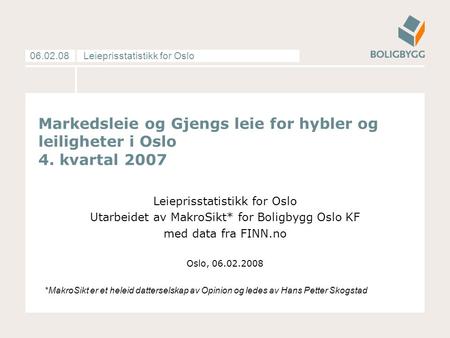 Leieprisstatistikk for Oslo06.02.08 Markedsleie og Gjengs leie for hybler og leiligheter i Oslo 4. kvartal 2007 Leieprisstatistikk for Oslo Utarbeidet.