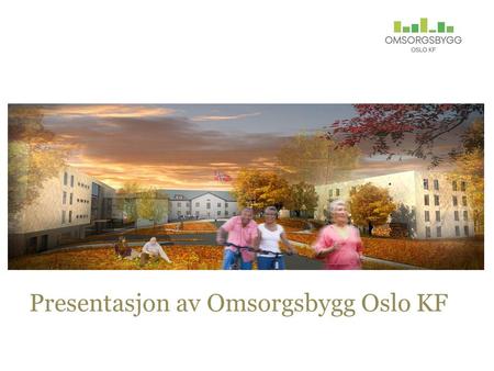 Presentasjon av Omsorgsbygg Oslo KF