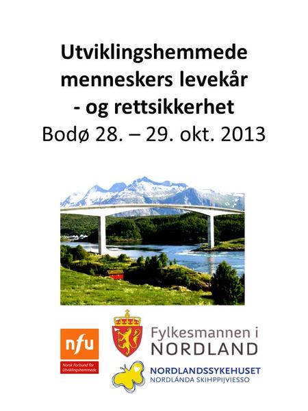 Utviklingshemmede menneskers levekår - og rettsikkerhet Bodø 28. – 29. okt. 2013.