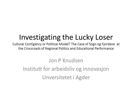 Investigating the Lucky Loser Cultural Contigency or Political Model? The Case of Sogn og Fjordane at the Crossroads of Regional Politics and Educational.