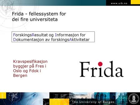 Frida - fellessystem for dei fire universiteta Kravspesifikasjon byggjer på Fres i Oslo og Fdok i Bergen ForskingsResultat og Informasjon for Dokumentasjon.