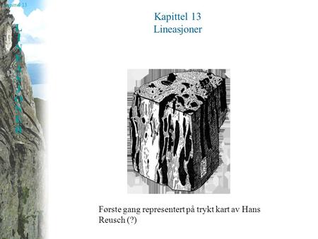 Kapittel 13 Lineasjoner Første gang representert på trykt kart av Hans Reusch (?)