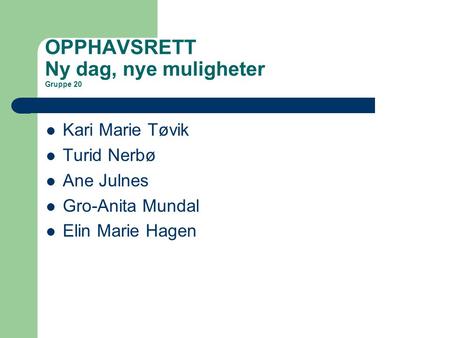 OPPHAVSRETT Ny dag, nye muligheter Gruppe 20 Kari Marie Tøvik Turid Nerbø Ane Julnes Gro-Anita Mundal Elin Marie Hagen.