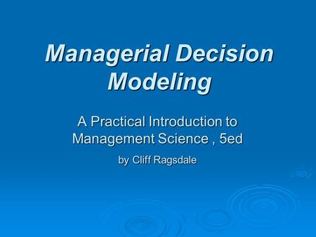 Managerial Decision Modeling A Practical Introduction to Management Science, 5ed by Cliff Ragsdale.