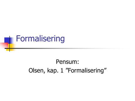 Formalisering Pensum: Olsen, kap. 1 ”Formalisering”