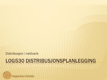 Distribusjon i nettverk. LOG530 Distribusjonsplanlegging 2 2 Her har vi en situasjon med 2 leverandører, lokalisert i node 1 og 2, med et tilbud på hhv.