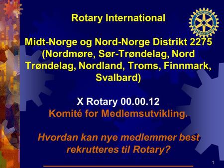 Rotary International Midt-Norge og Nord-Norge Distrikt 2275 (Nordmøre, Sør-Trøndelag, Nord Trøndelag, Nordland, Troms, Finnmark, Svalbard) X Rotary 00.00.12.