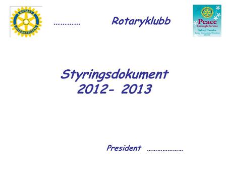 Styringsdokument 2012- 2013 President ………………… ………… Rotaryklubb.