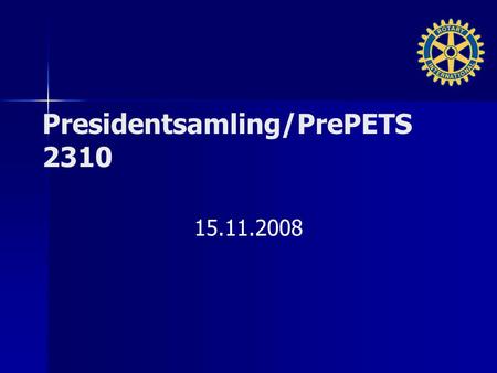 Presidentsamling/PrePETS 2310 15.11.2008. Momenter Første formelle samling for innkommende presidenter rotaryåret 2009-2010 Formål med samlingen – –(For.