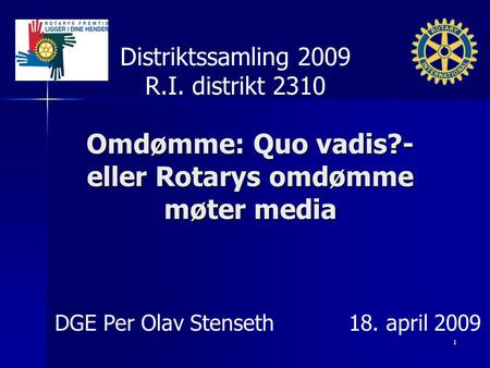 Omdømme: Quo vadis?- eller Rotarys omdømme møter media Distriktssamling 2009 R.I. distrikt 2310 DGE Per Olav Stenseth18. april 2009 1.