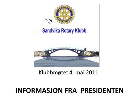 Klubbmøtet 4. mai 2011 INFORMASJON FRA PRESIDENTEN.