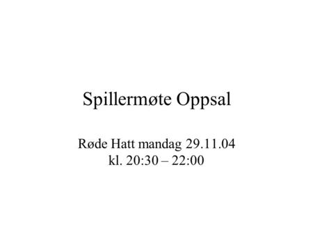 Spillermøte Oppsal Røde Hatt mandag 29.11.04 kl. 20:30 – 22:00.