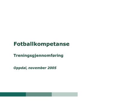 Fotballkompetanse Treningsgjennomføring Oppdal, november 2005.