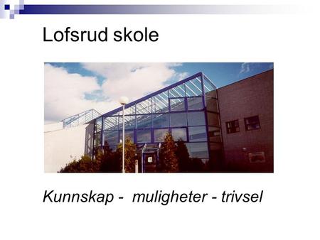 LOFSRUD SKOLE Lofsrud skole Kunnskap - muligheter - trivsel