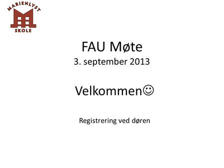 FAU Møte 3. september 2013 Velkommen Registrering ved døren.