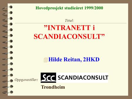 Tittel: ”INTRANETT i SCANDIACONSULT” 4 Hilde Reitan, 2HKD Hovedprosjekt studieåret 1999/2000 Oppgavestiller: Trondheim.