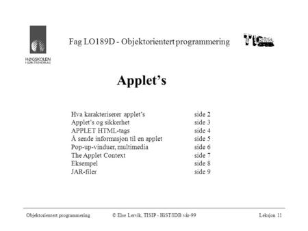 Fag LO189D - Objektorientert programmering Objektorientert programmering© Else Lervik, TISIP - HiST/IDB vår-99Leksjon 11 Applet’s Hva karakteriserer applet’sside.