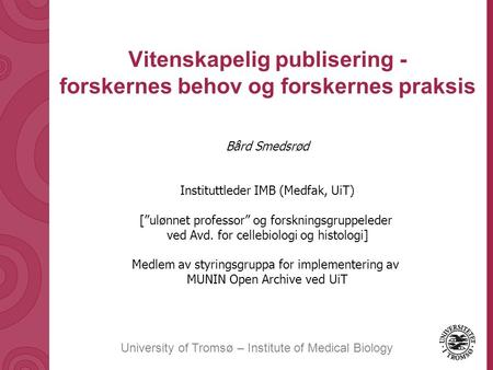 University of Tromsø – Institute of Medical Biology Vitenskapelig publisering - forskernes behov og forskernes praksis Bård Smedsrød Instituttleder IMB.