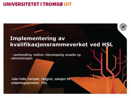 Implementering av kvalifikasjonsrammeverket ved HSL - samhandling mellom vitenskapelig ansatte og administrasjon Julia Holte Sempler, rådgiver, seksjon.