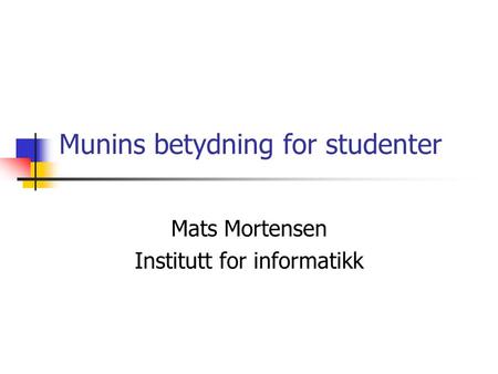 Munins betydning for studenter Mats Mortensen Institutt for informatikk.