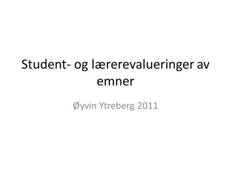 Student- og lærerevalueringer av emner Øyvin Ytreberg 2011.