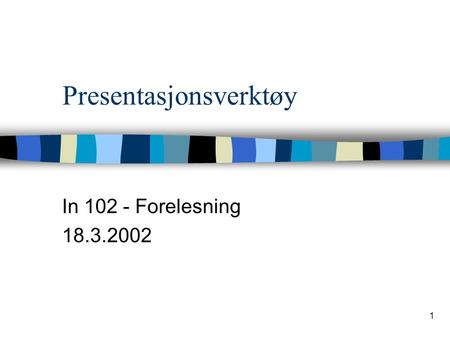 1 Presentasjonsverktøy In 102 - Forelesning 18.3.2002.