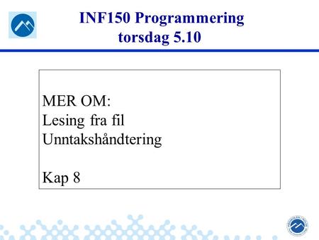 Jæger: Robuste og sikre systemer INF150 Programmering torsdag 5.10 MER OM: Lesing fra fil Unntakshåndtering Kap 8.