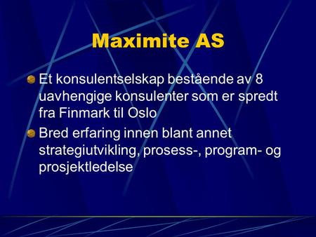 Maximite AS Et konsulentselskap bestående av 8 uavhengige konsulenter som er spredt fra Finmark til Oslo Bred erfaring innen blant annet strategiutvikling,