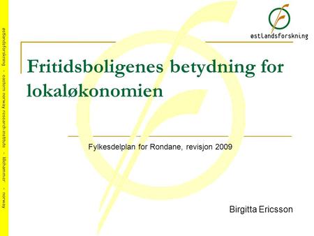 Østlandsforskning - eastern norway research institute - lillehammer - norway Fritidsboligenes betydning for lokaløkonomien Birgitta Ericsson Fylkesdelplan.