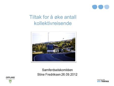 Tiltak for å øke antall kollektivreisende Samferdselskomitéen Stine Fredriksen 26.09.2012.
