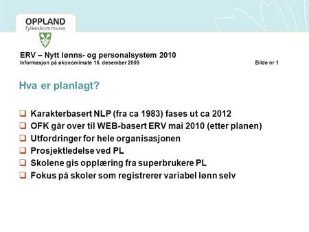 ERV – Nytt lønns- og personalsystem 2010 Informasjon på økonomimøte 16. desember 2009 Bilde nr 1 Hva er planlagt?  Karakterbasert NLP (fra ca 1983) fases.