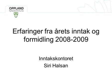 Erfaringer fra årets inntak og formidling 2008-2009 Inntakskontoret Siri Halsan.