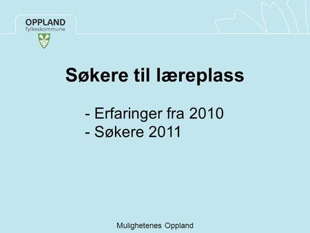 Søkere til læreplass Mulighetenes Oppland - Erfaringer fra 2010 - Søkere 2011.