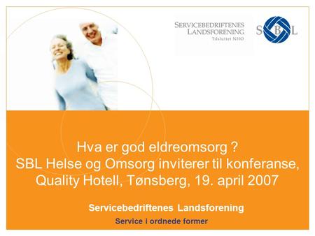 Hva er god eldreomsorg ? SBL Helse og Omsorg inviterer til konferanse, Quality Hotell, Tønsberg, 19. april 2007.