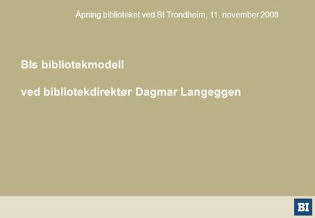 BIs bibliotekmodell ved bibliotekdirektør Dagmar Langeggen Åpning biblioteket ved BI Trondheim, 11. november 2008.