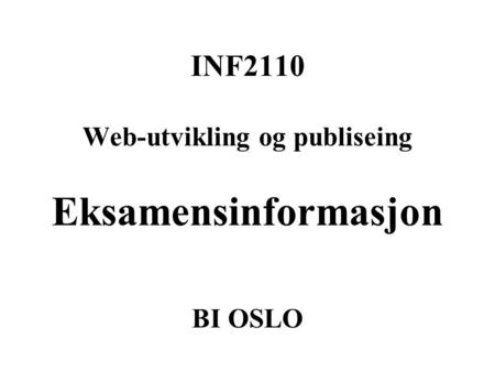 INF2110 Web-utvikling og publiseing Eksamensinformasjon BI OSLO.