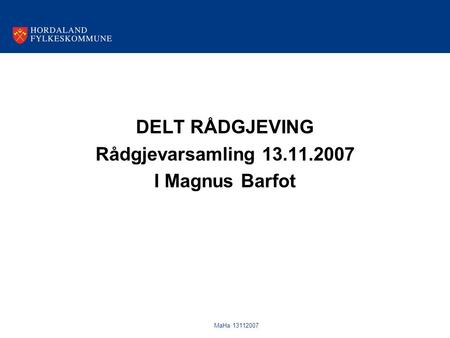 MaHa 13112007 DELT RÅDGJEVING Rådgjevarsamling 13.11.2007 I Magnus Barfot.
