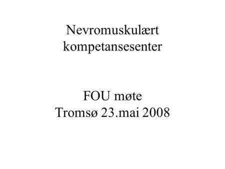 Nevromuskulært kompetansesenter FOU møte Tromsø 23.mai 2008