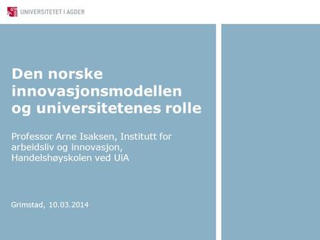 Den norske innovasjonsmodellen og universitetenes rolle Professor Arne Isaksen, Institutt for arbeidsliv og innovasjon, Handelshøyskolen ved UiA Grimstad,