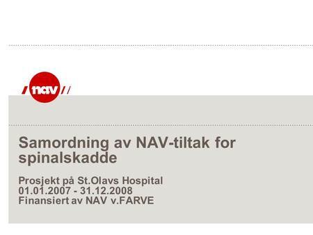 Samordning av NAV-tiltak for spinalskadde Prosjekt på St.Olavs Hospital 01.01.2007 - 31.12.2008 Finansiert av NAV v.FARVE.