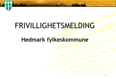 FRIVILLIGHETSMELDING Hedmark fylkeskommune 1. Verbalforslag årsbudsjett 2011 “Fylkestinget ber fylkesrådet utarbeide en frivillighetsmelding med fokus.