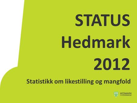 STATUS Hedmark 2012 Statistikk om likestilling og mangfold.
