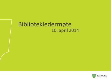 10. april 2014 Bibliotekledermøte. 10-10:15:00 Velkommen (Karianne) 10:15-10:45 Prosjektarbeid i Akershus (Tordis Holm) 10:45-11:30 Prosjektarbeid i Hedmark.