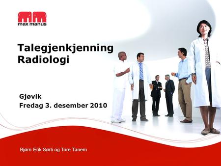 Bjørn Erik Sørli og Tore Tanem Talegjenkjenning Radiologi Gjøvik Fredag 3. desember 2010.