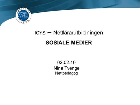 ICYS – Nettlärarutbildningen SOSIALE MEDIER 02.02.10 Nina Tvenge Nettpedagog.