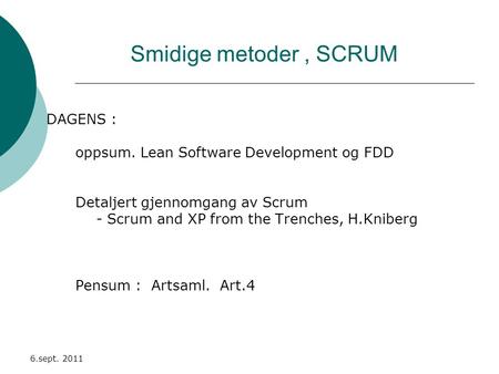 Smidige metoder, SCRUM DAGENS : oppsum. Lean Software Development og FDD Detaljert gjennomgang av Scrum - Scrum and XP from the Trenches, H.Kniberg Pensum.