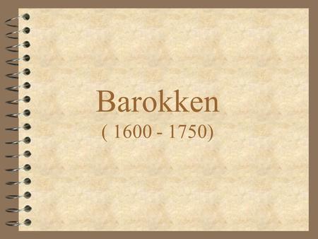 Barokken ( 1600 - 1750).