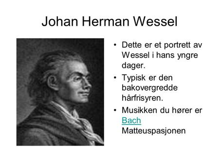 Johan Herman Wessel Dette er et portrett av Wessel i hans yngre dager.