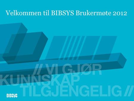 Velkommen til BIBSYS Brukermøte 2012. Gammelt møter nytt!