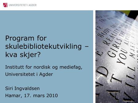 Program for skulebibliotekutvikling – kva skjer? Institutt for nordisk og mediefag, Universitetet i Agder Siri Ingvaldsen Hamar, 17. mars 2010.
